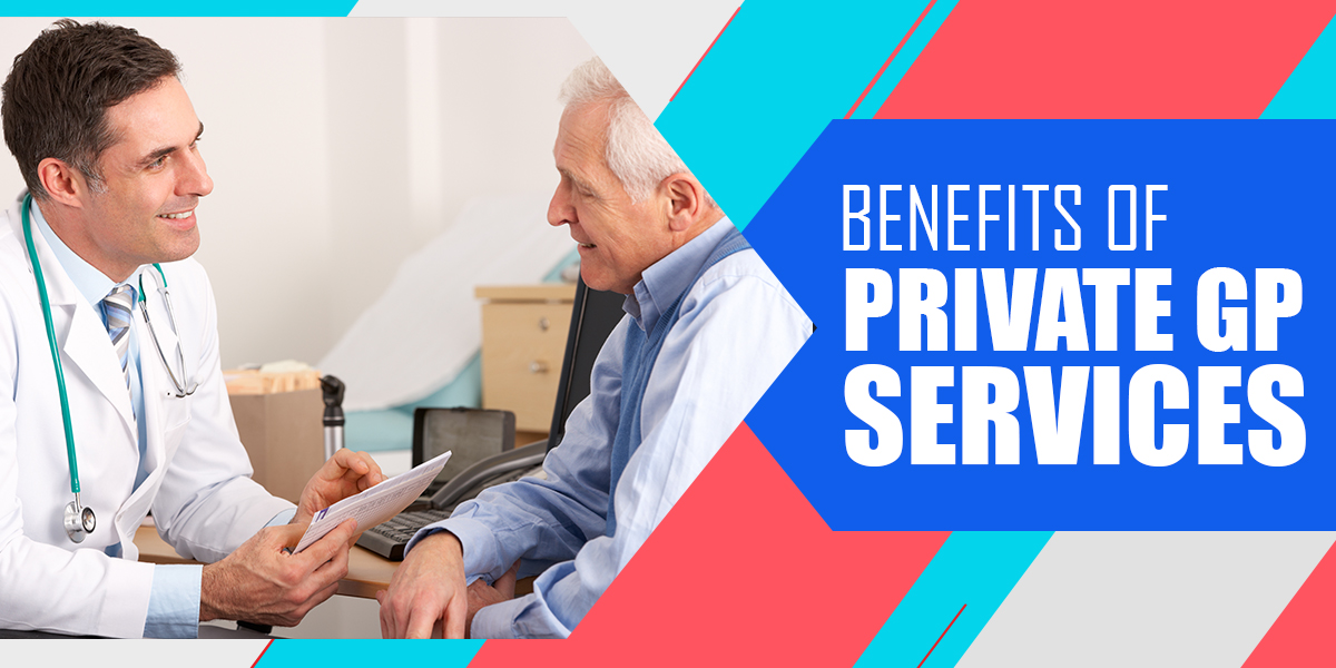 The Top Benefits of Choosing the Services of a Private GP